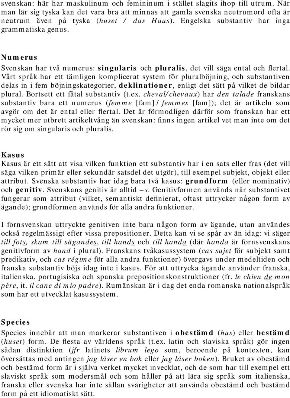 Numerus Svenskan har två numerus: singularis och pluralis, det vill säga ental och flertal.