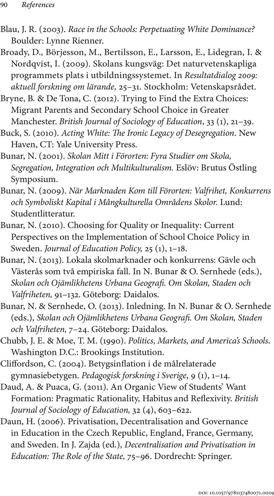 & De Tona, C. (2012). Trying to Find the Extra Choices: Migrant Parents and Secondary School Choice in Greater Manchester. British Journal of Sociology of Education, 33 (1), 21 39. Buck, S. (2010).