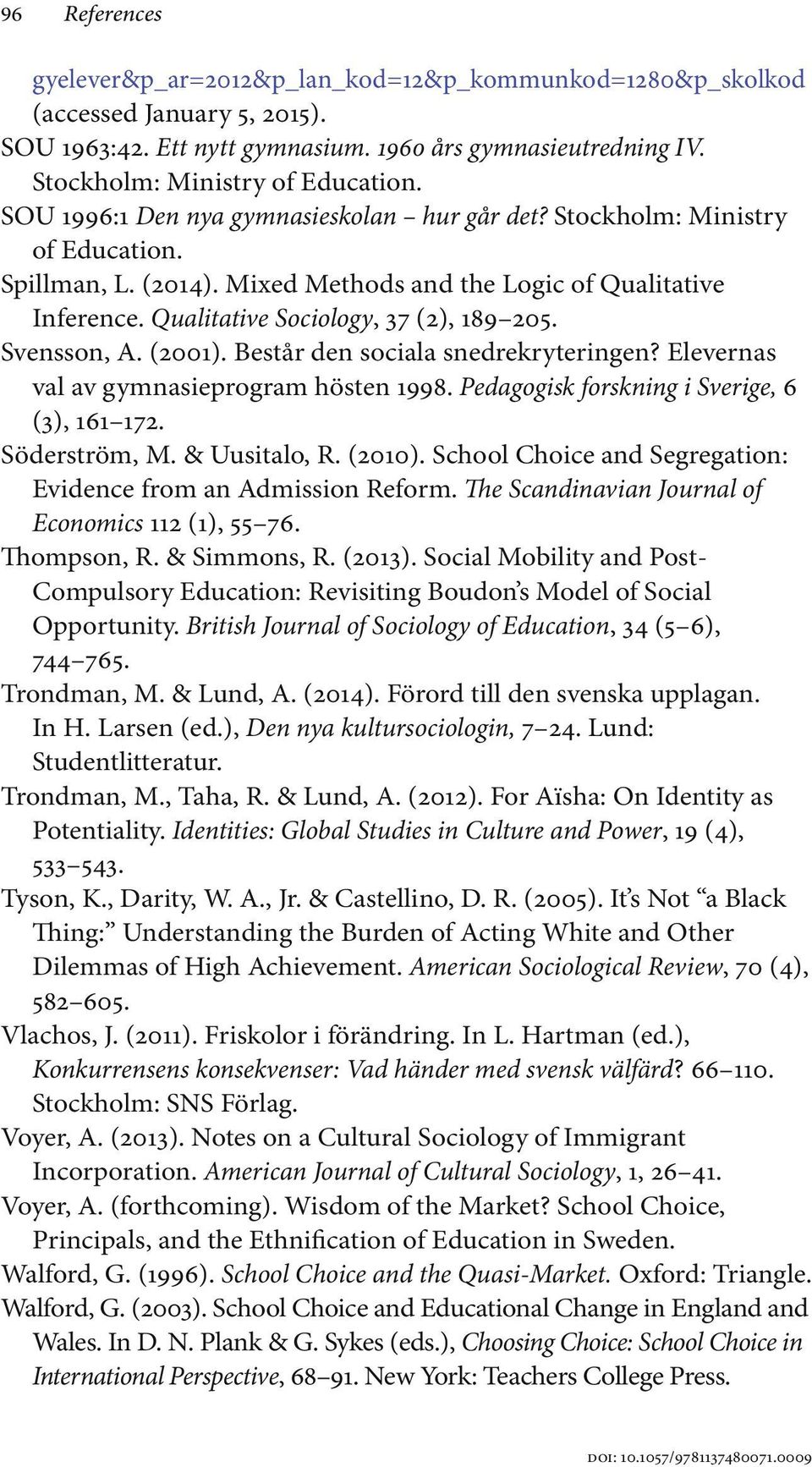 Svensson, A. (2001). Består den sociala snedrekryteringen? Elevernas val av gymnasieprogram hösten 1998. Pedagogisk forskning i Sverige, 6 (3), 161 172. Söderström, M. & Uusitalo, R. (2010).