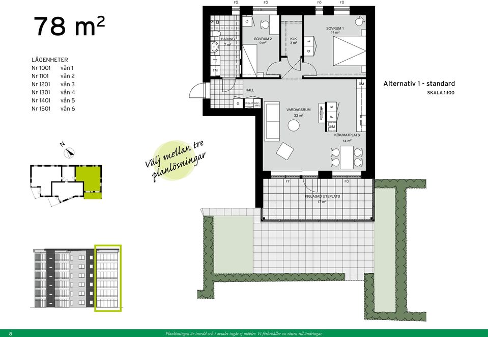 VARDASRUM Alternativ 1 - standard SAA 1:100 22 m 2 Välj mellan tre planlösningar Ö/MATPATS 14 m 2 INASAD UTEPATS 17 m 2