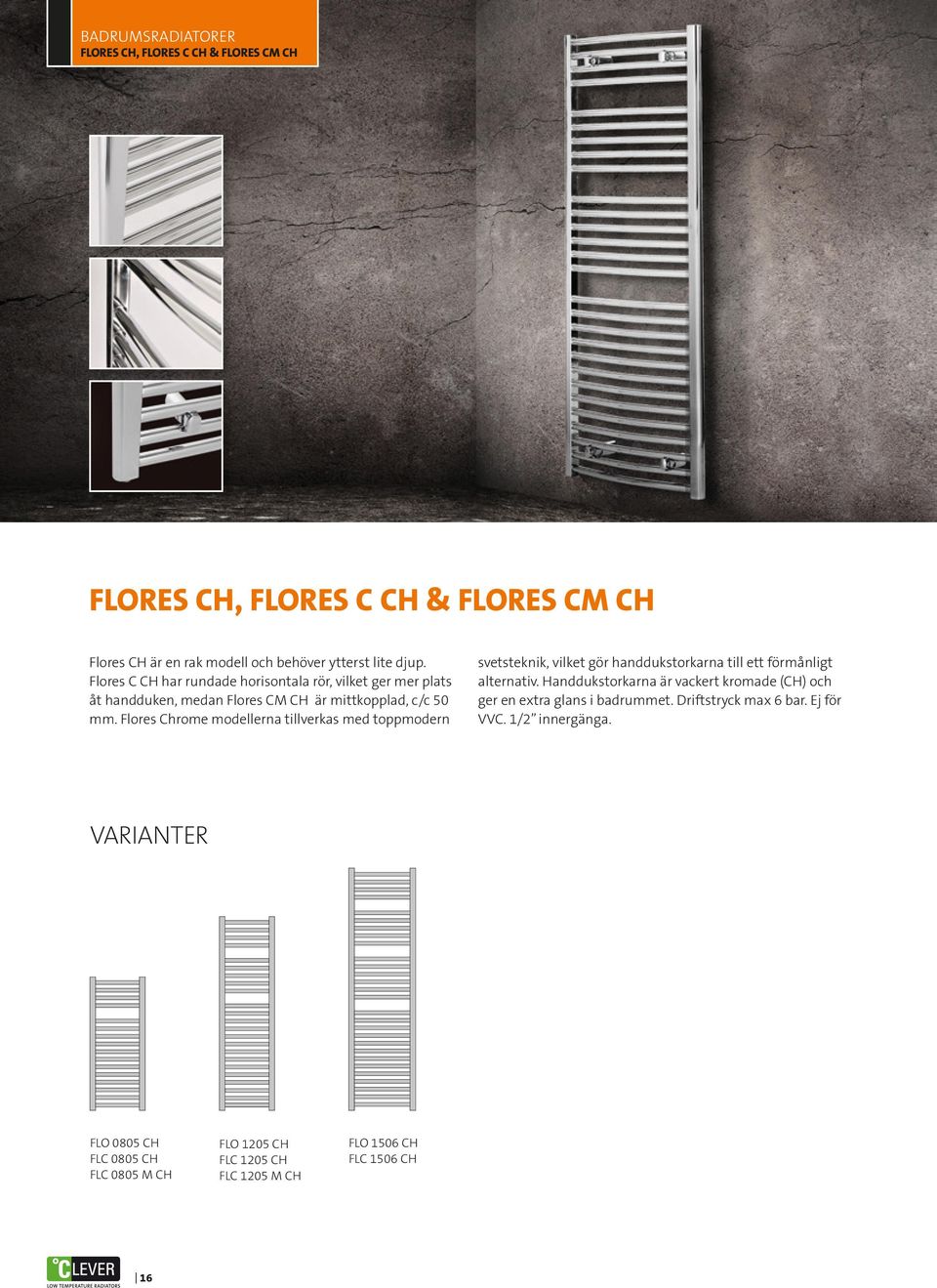 Flores Chrome modellerna tillverkas med toppmodern svetsteknik, vilket gör handdukstorkarna till ett förmånligt alternativ.