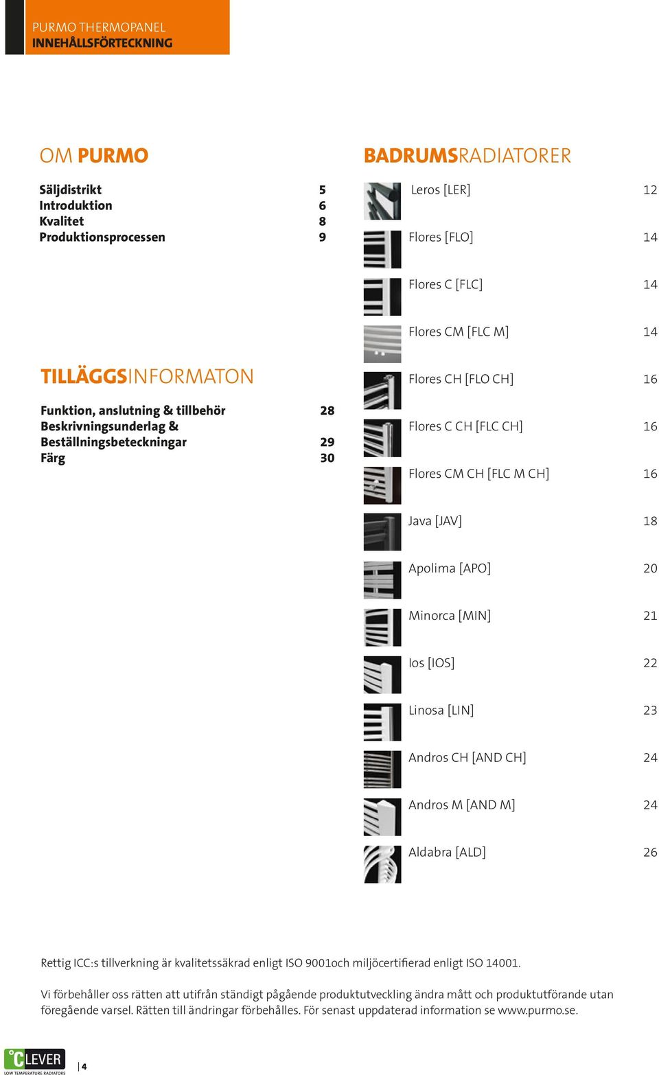 18 Apolima [APO] 20 Minorca [MIN] 21 Ios [IOS] 22 Linosa [LIN] 23 Andros CH [AND CH] 24 Andros M [AND M] 24 Aldabra [ALD] 26 Rettig ICC:s tillverkning är kvalitetssäkrad enligt ISO 9001och