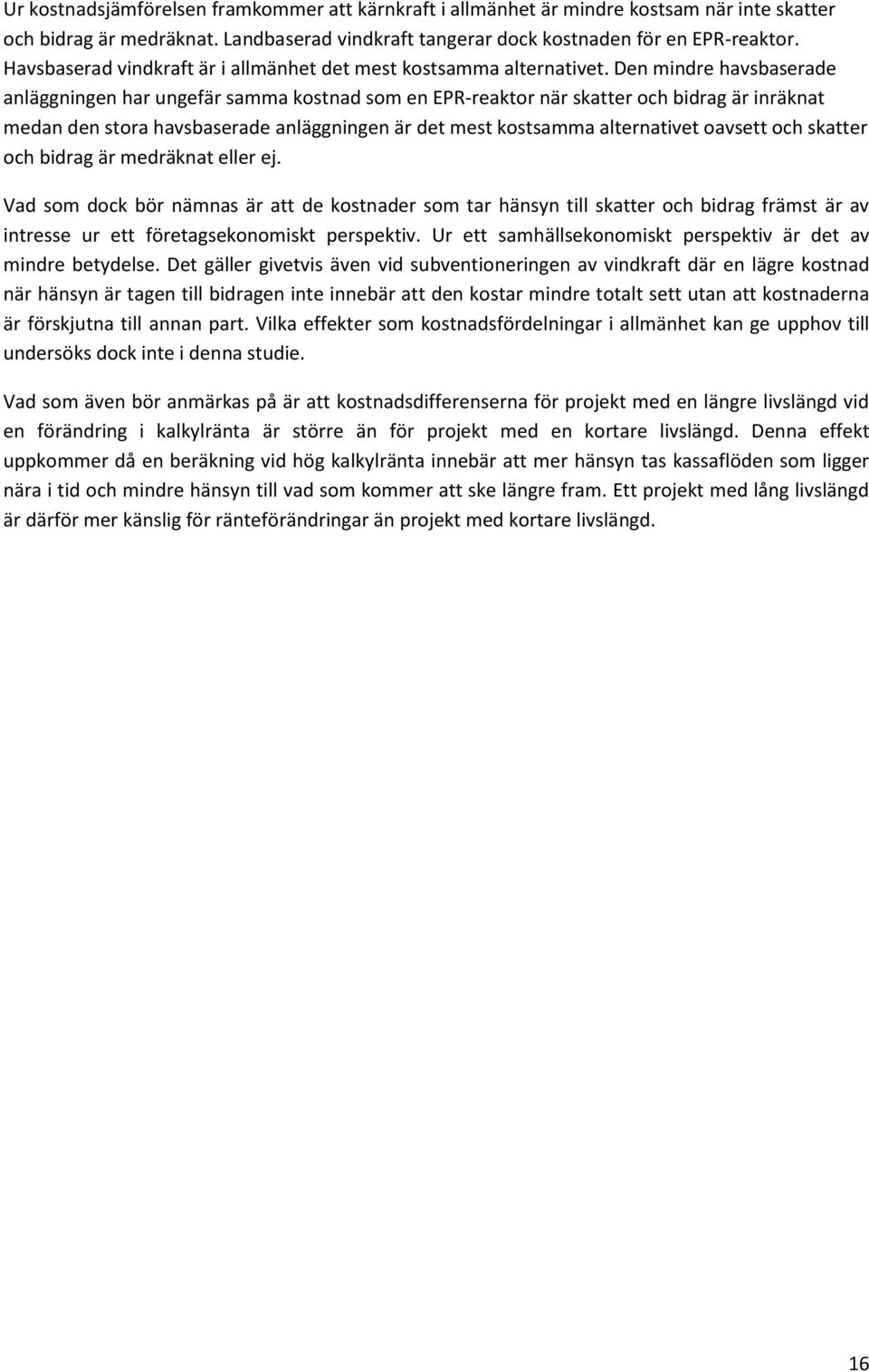 Den mindre havsbaserade anläggningen har ungefär samma kostnad som en EPR-reaktor när skatter och bidrag är inräknat medan den stora havsbaserade anläggningen är det mest kostsamma alternativet