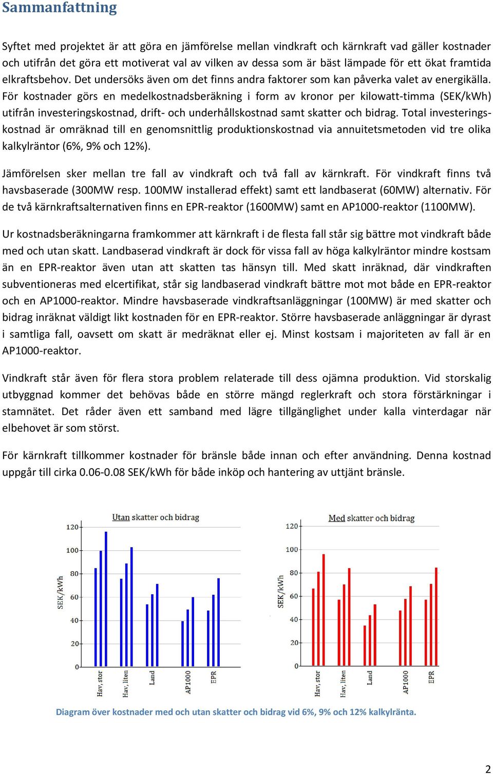 För kostnader görs en medelkostnadsberäkning i form av kronor per kilowatt-timma (SEK/kWh) utifrån investeringskostnad, drift- och underhållskostnad samt skatter och bidrag.