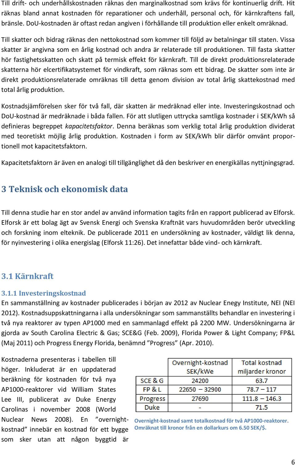 DoU-kostnaden är oftast redan angiven i förhållande till produktion eller enkelt omräknad. Till skatter och bidrag räknas den nettokostnad som kommer till följd av betalningar till staten.