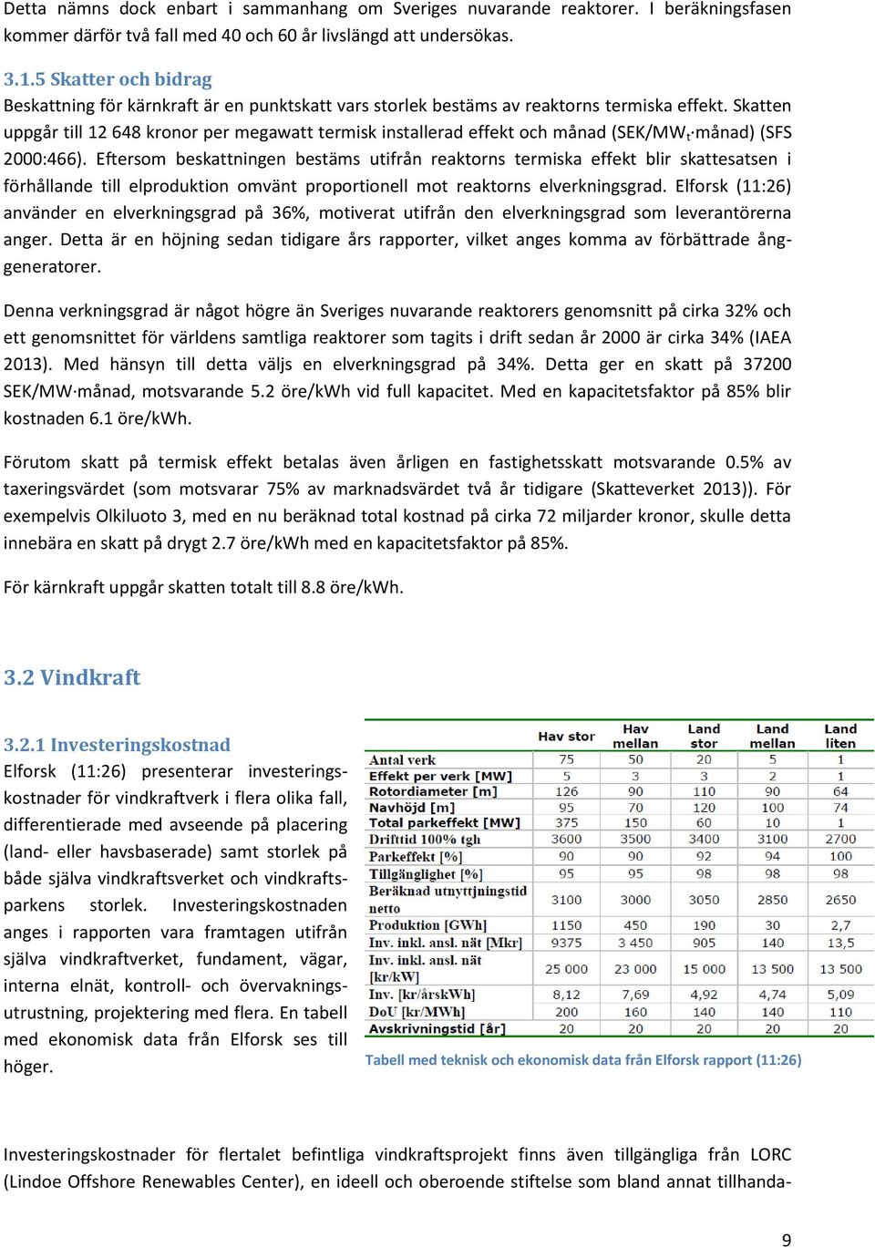 Skatten uppgår till 12 648 kronor per megawatt termisk installerad effekt och månad (SEK/MW t månad) (SFS 2000:466).