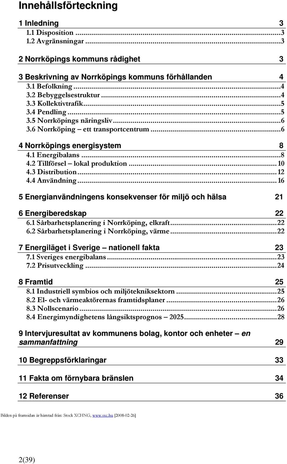 .. 10 4.3 Distribution... 12 4.4 Användning... 16 5 Energianvändningens konsekvenser för miljö och hälsa 21 6 Energiberedskap 22 6.1 Sårbarhetsplanering i Norrköping, elkraft...22 6.2 Sårbarhetsplanering i Norrköping, värme.