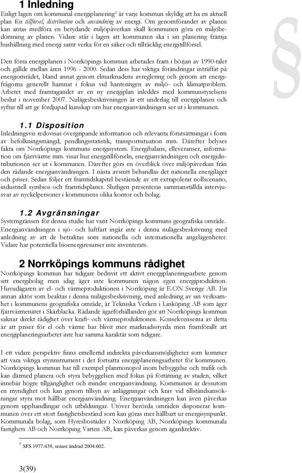 Vidare står i lagen att kommunen ska i sin planering främja hushållning med energi samt verka för en säker och tillräcklig energitillförsel.