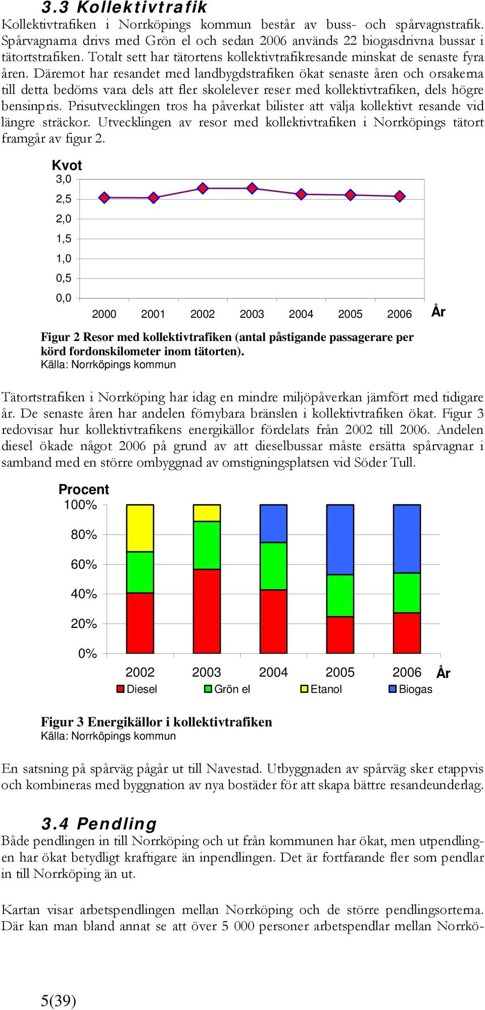 Däremot har resandet med landbygdstrafiken ökat senaste åren och orsakerna till detta bedöms vara dels att fler skolelever reser med kollektivtrafiken, dels högre bensinpris.