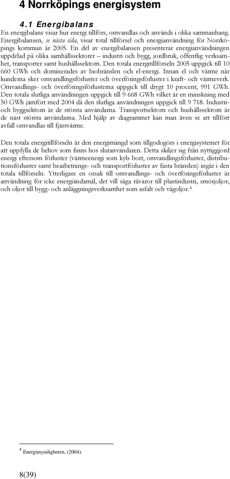 En del av energibalansen presenterar energianvändningen uppdelad på olika samhällssektorer industri och bygg, jordbruk, offentlig verksamhet, transporter samt hushållssektorn.