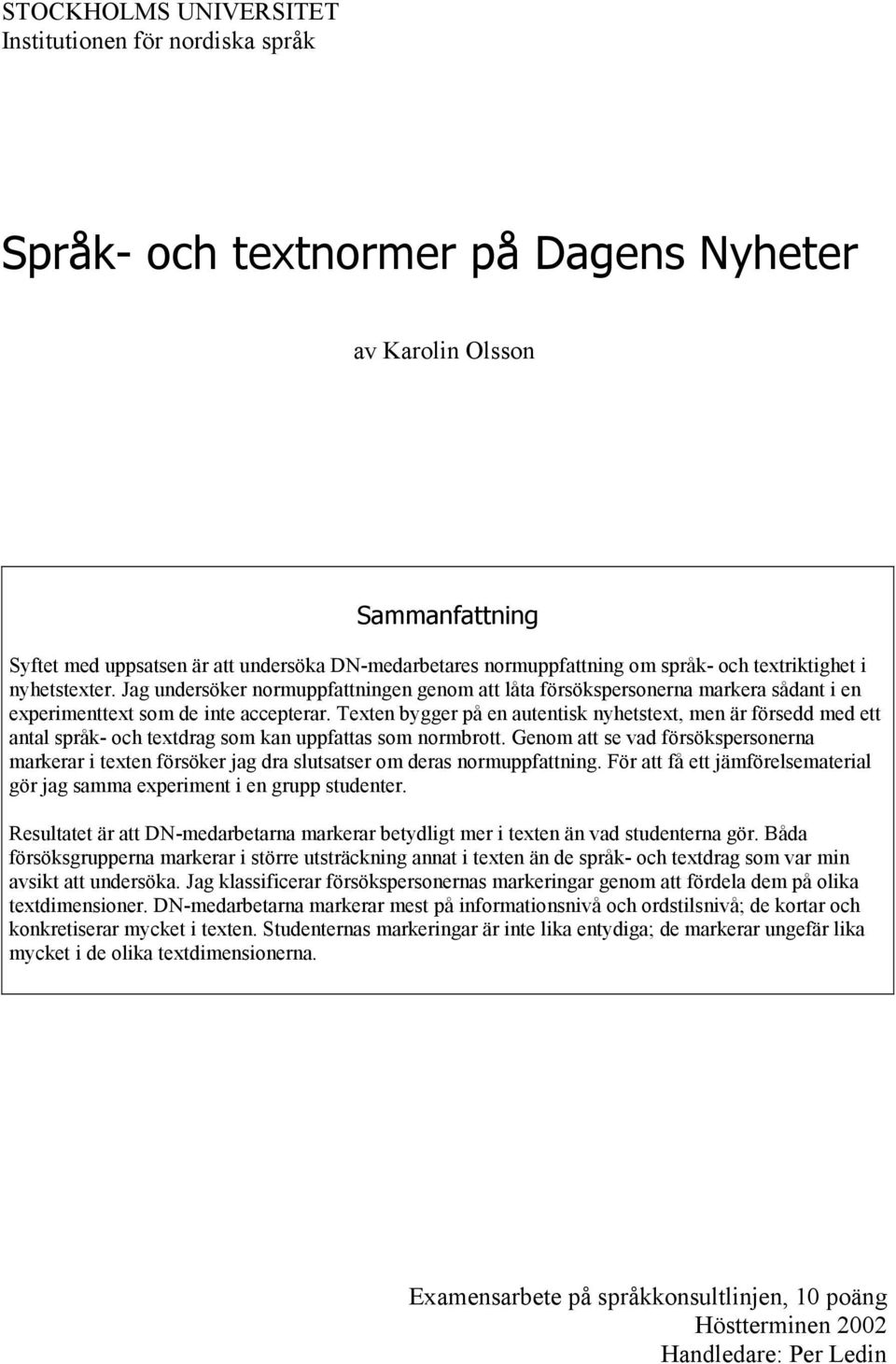 Texten bygger på en autentisk nyhetstext, men är försedd med ett antal språk- och textdrag som kan uppfattas som normbrott.