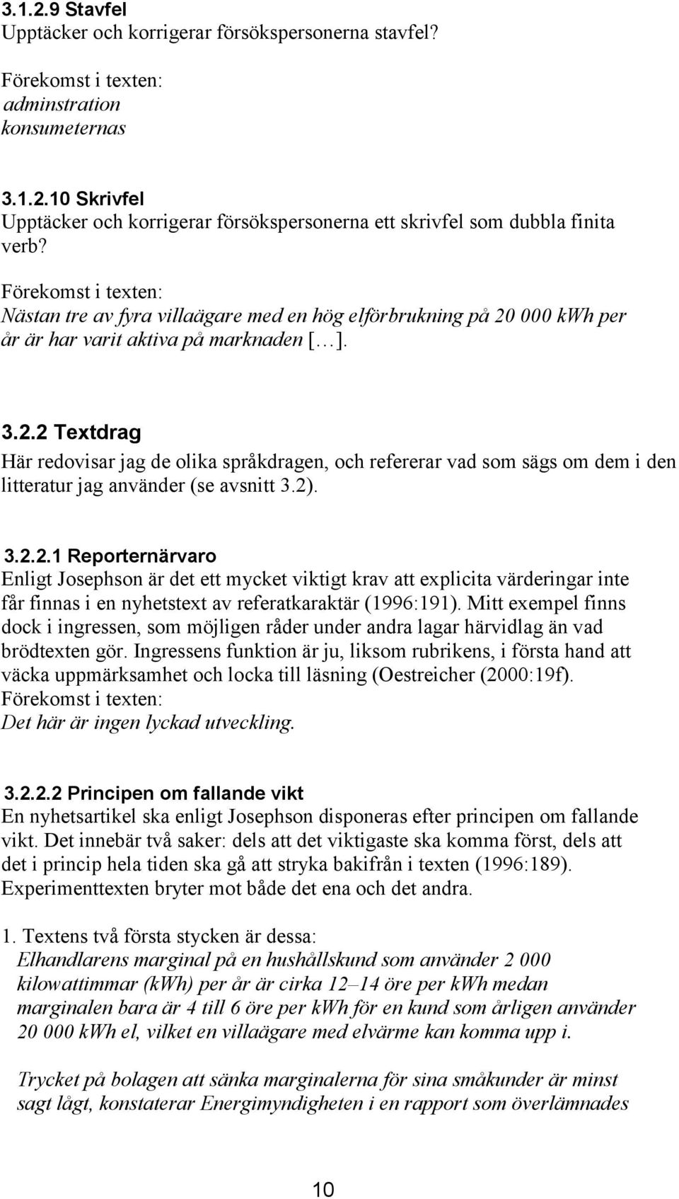 2). 3.2.2.1 Reporternärvaro Enligt Josephson är det ett mycket viktigt krav att explicita värderingar inte får finnas i en nyhetstext av referatkaraktär (1996:191).