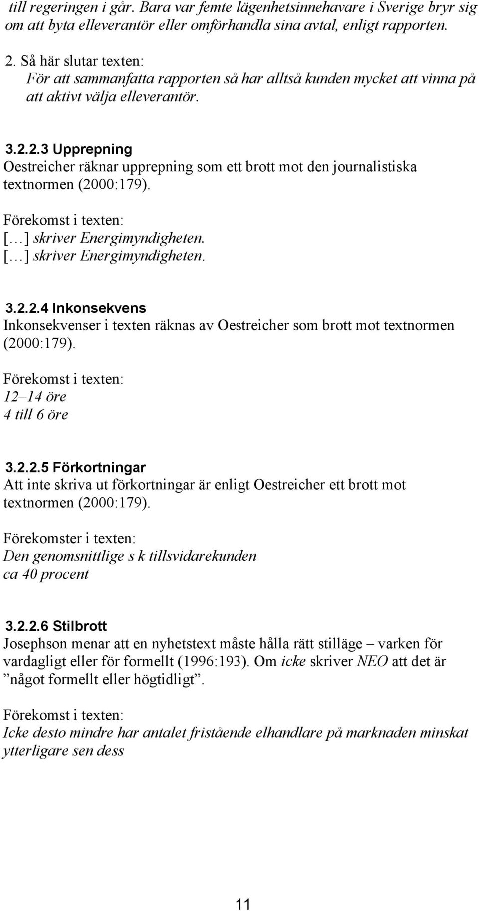 2.3 Upprepning Oestreicher räknar upprepning som ett brott mot den journalistiska textnormen (2000:179). [ ] skriver Energimyndigheten. [ ] skriver Energimyndigheten. 3.2.2.4 Inkonsekvens Inkonsekvenser i texten räknas av Oestreicher som brott mot textnormen (2000:179).