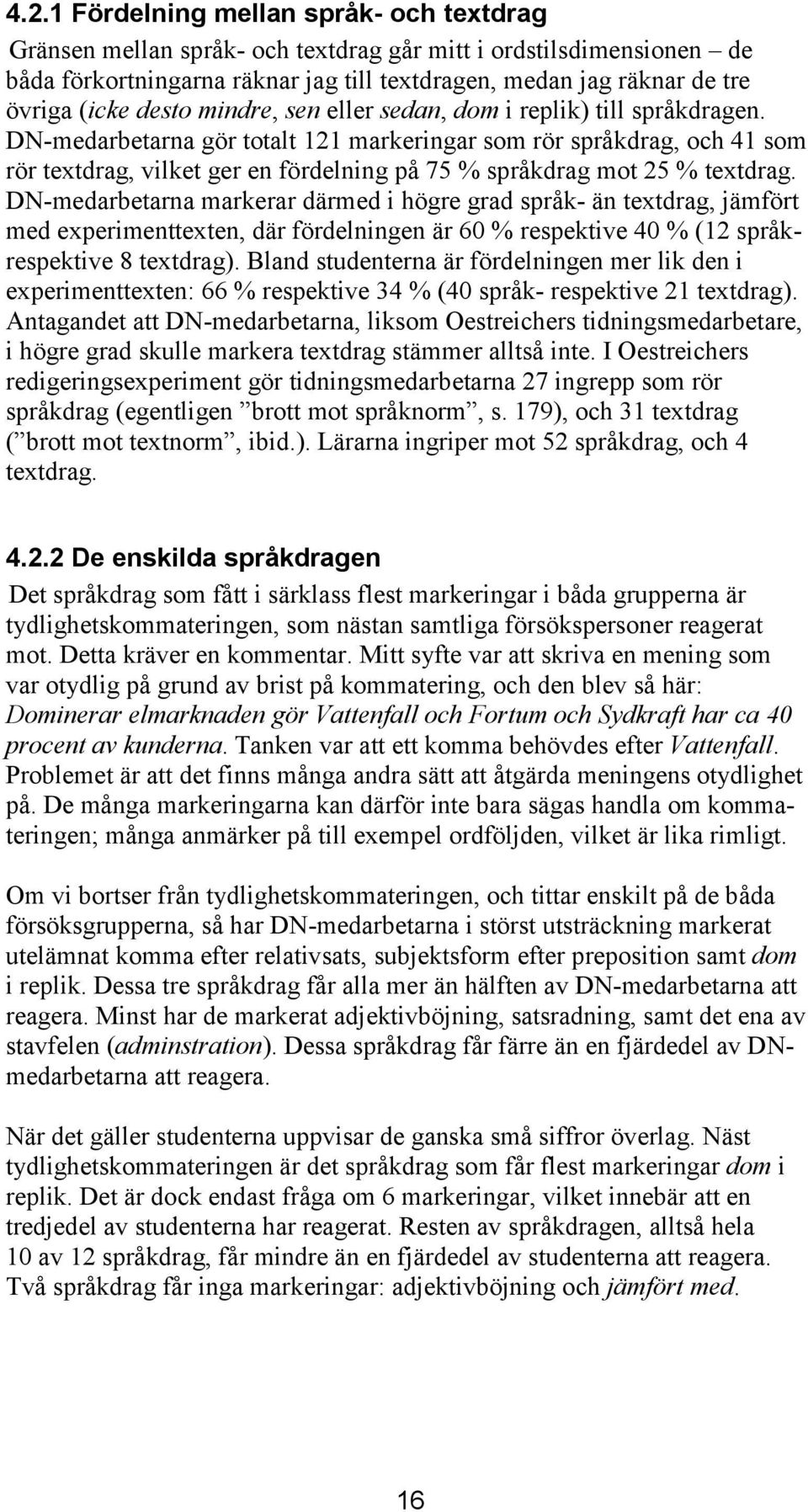 DN-medarbetarna gör totalt 121 markeringar som rör språkdrag, och 41 som rör textdrag, vilket ger en fördelning på 75 % språkdrag mot 25 % textdrag.