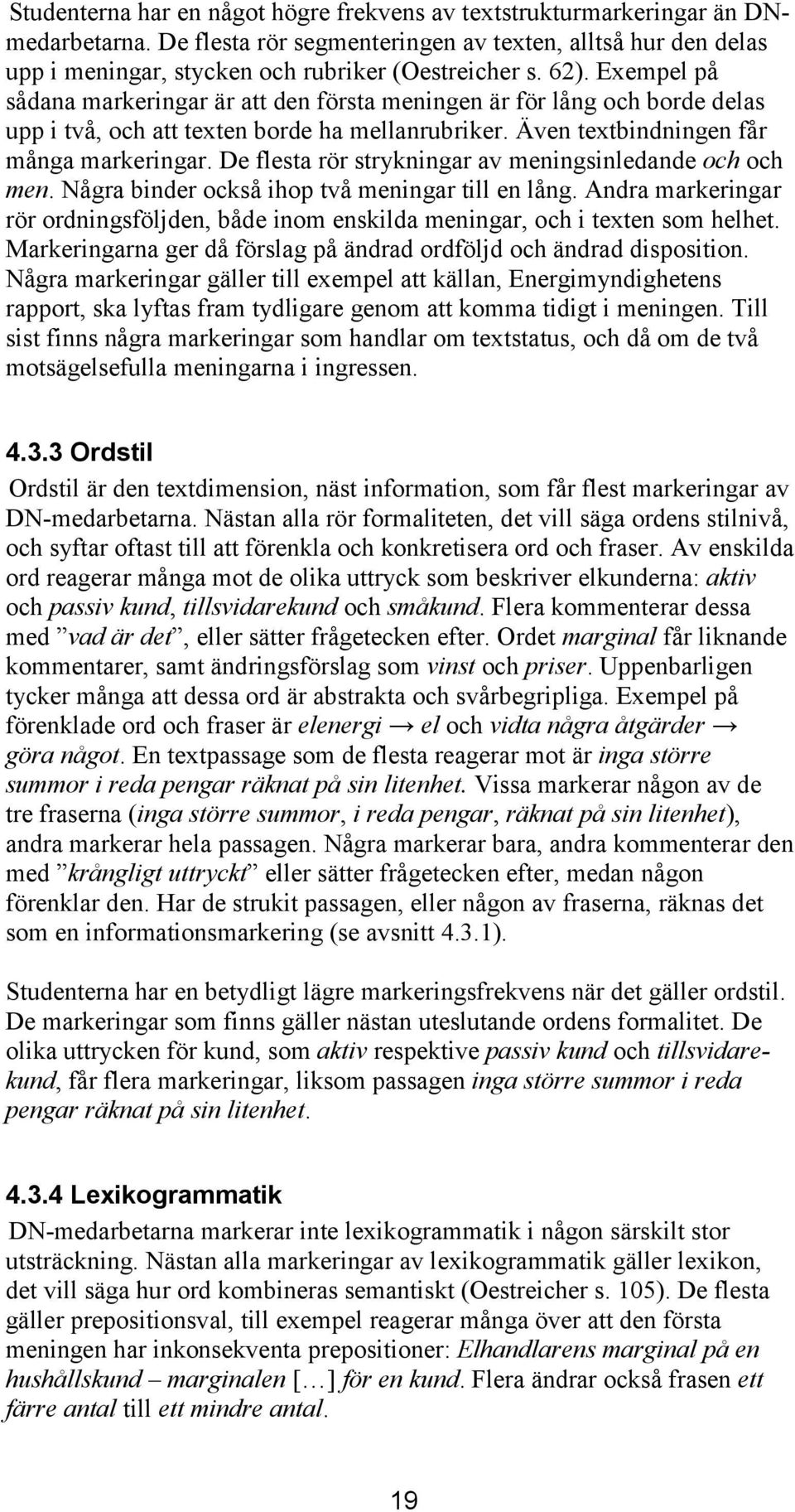 De flesta rör strykningar av meningsinledande och och men. Några binder också ihop två meningar till en lång.