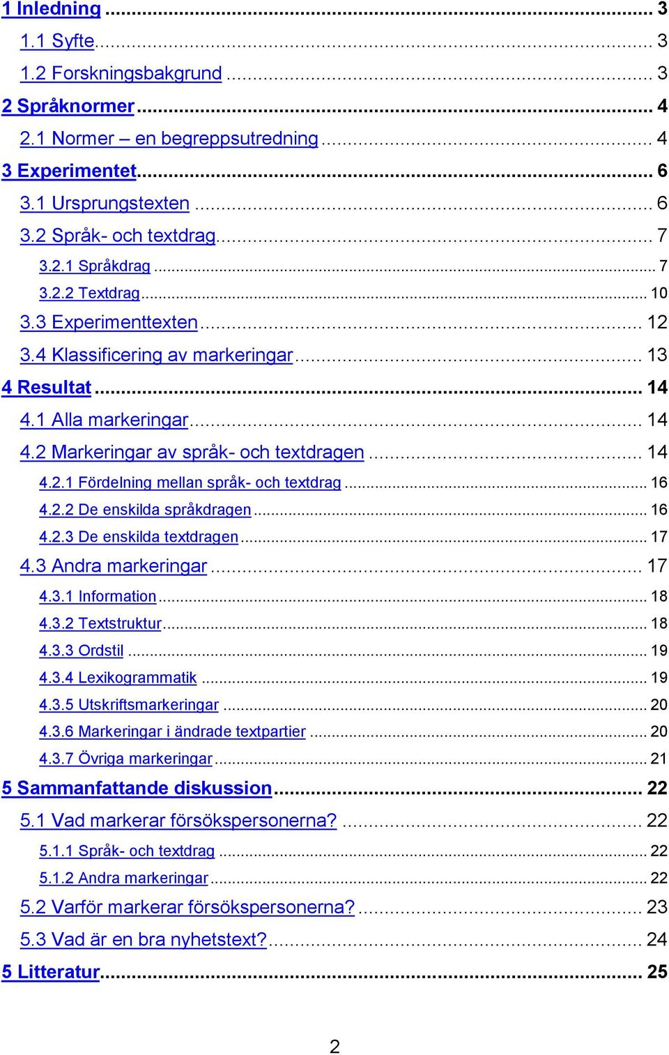 .. 16 4.2.2 De enskilda språkdragen... 16 4.2.3 De enskilda textdragen... 17 4.3 Andra markeringar... 17 4.3.1 Information... 18 4.3.2 Textstruktur... 18 4.3.3 Ordstil... 19 4.3.4 Lexikogrammatik.