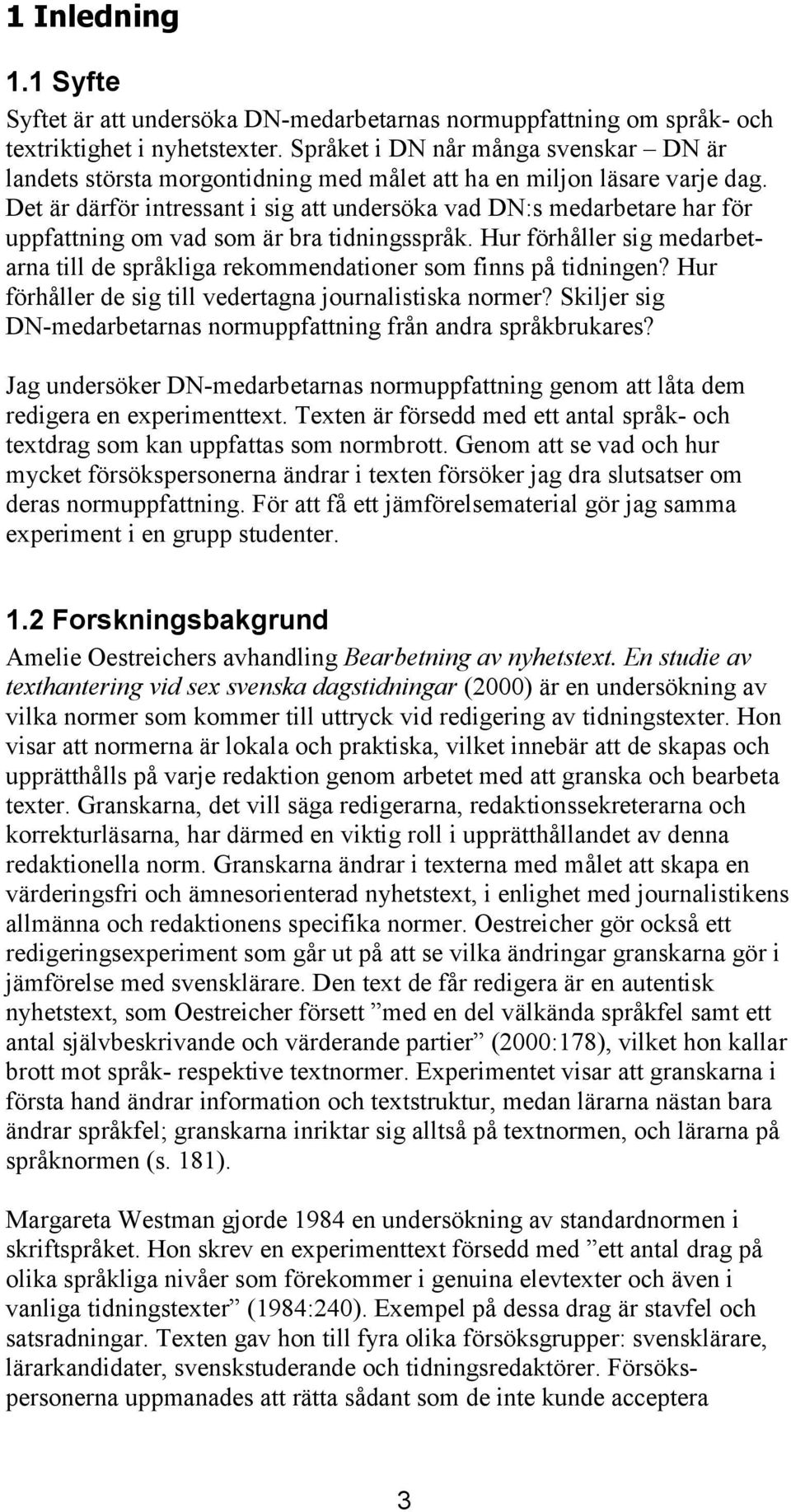 Det är därför intressant i sig att undersöka vad DN:s medarbetare har för uppfattning om vad som är bra tidningsspråk.