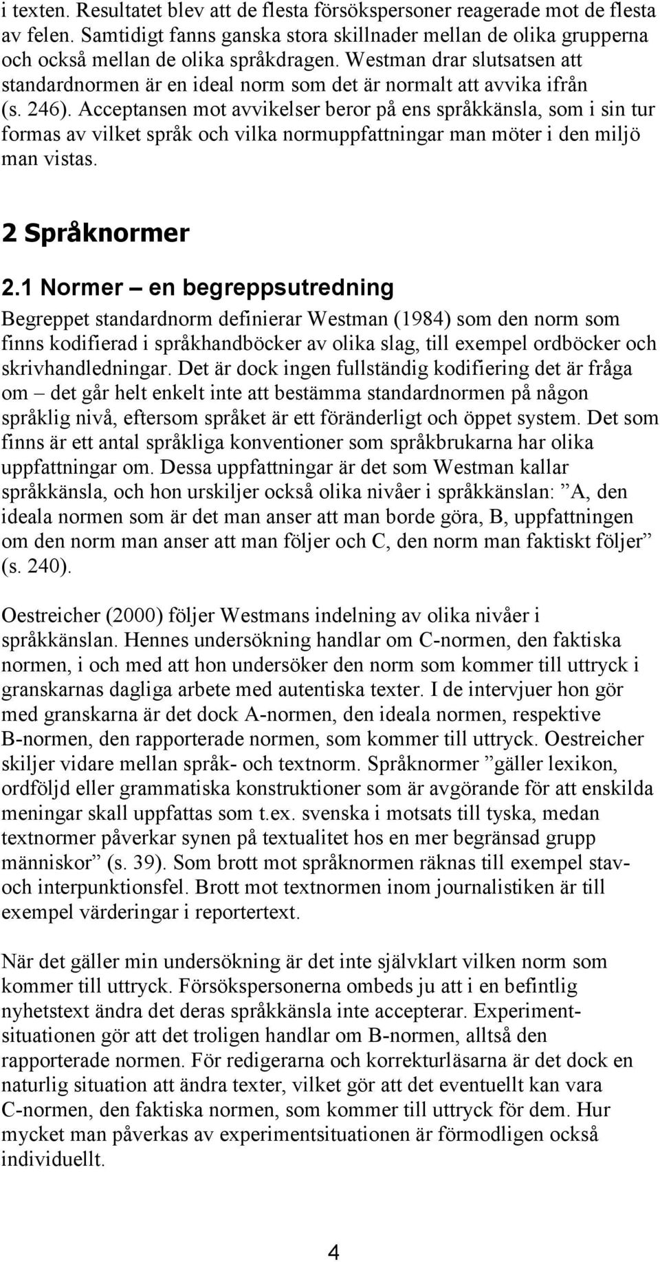 Acceptansen mot avvikelser beror på ens språkkänsla, som i sin tur formas av vilket språk och vilka normuppfattningar man möter i den miljö man vistas. 2 Språknormer 2.