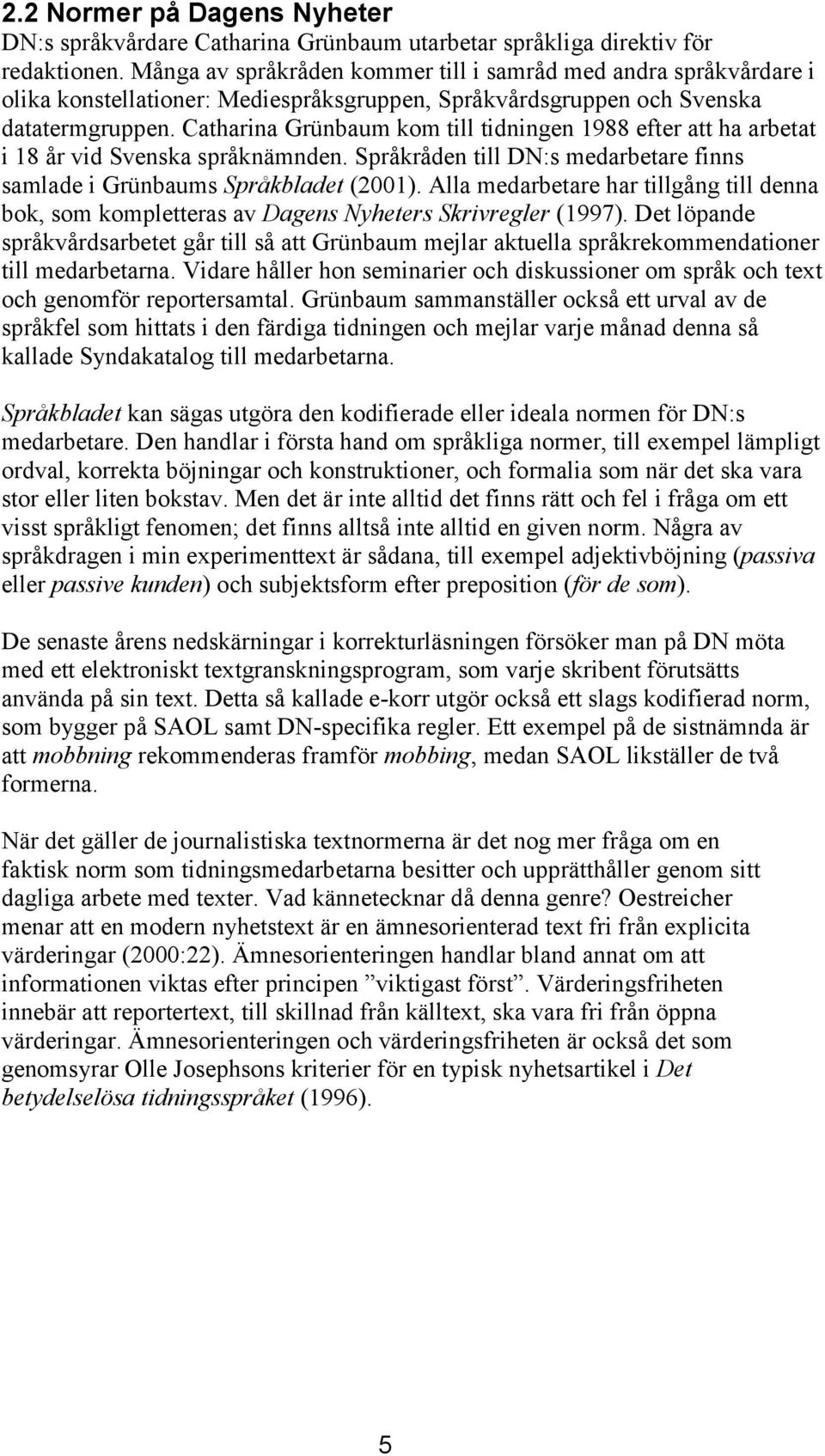 Catharina Grünbaum kom till tidningen 1988 efter att ha arbetat i 18 år vid Svenska språknämnden. Språkråden till DN:s medarbetare finns samlade i Grünbaums Språkbladet (2001).