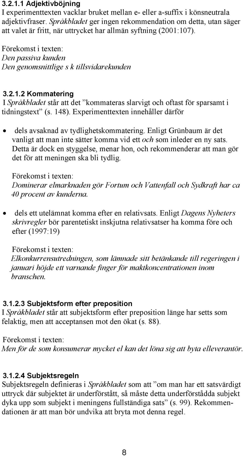 107). Den passiva kunden Den genomsnittlige s k tillsvidarekunden 3.2.1.2 Kommatering I Språkbladet står att det kommateras slarvigt och oftast för sparsamt i tidningstext (s. 148).