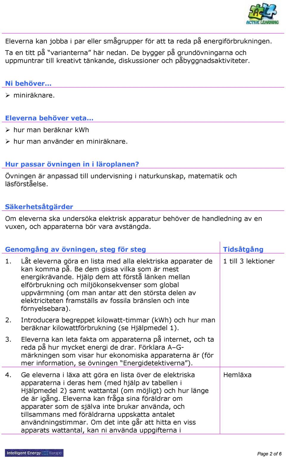 Eleverna behöver veta hur man beräknar kwh hur man använder en miniräknare. Hur passar övningen in i läroplanen? Övningen är anpassad till undervisning i naturkunskap, matematik och läsförståelse.