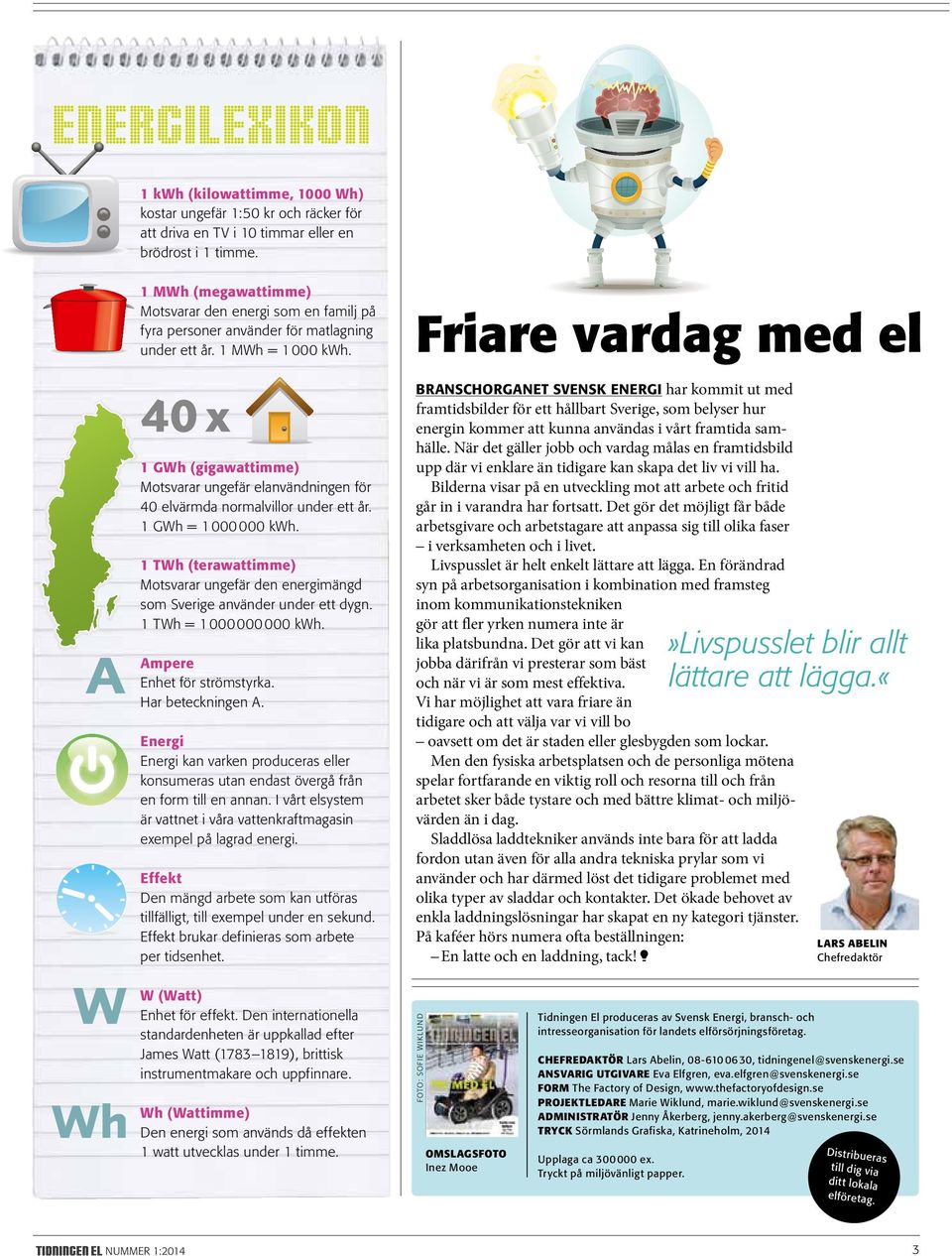 1 TWh (terawattimme) Motsvarar ungefär den energimängd som Sverige använder under ett dygn. 1 TWh = 1 000 000 000 kwh. Ampere Enhet för strömstyrka. Har beteckningen A.