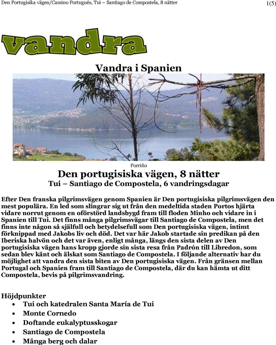 En led som slingrar sig ut från den medeltida staden Portos hjärta vidare norrut genom en oförstörd landsbygd fram till floden Minho och vidare in i Spanien till Tui.
