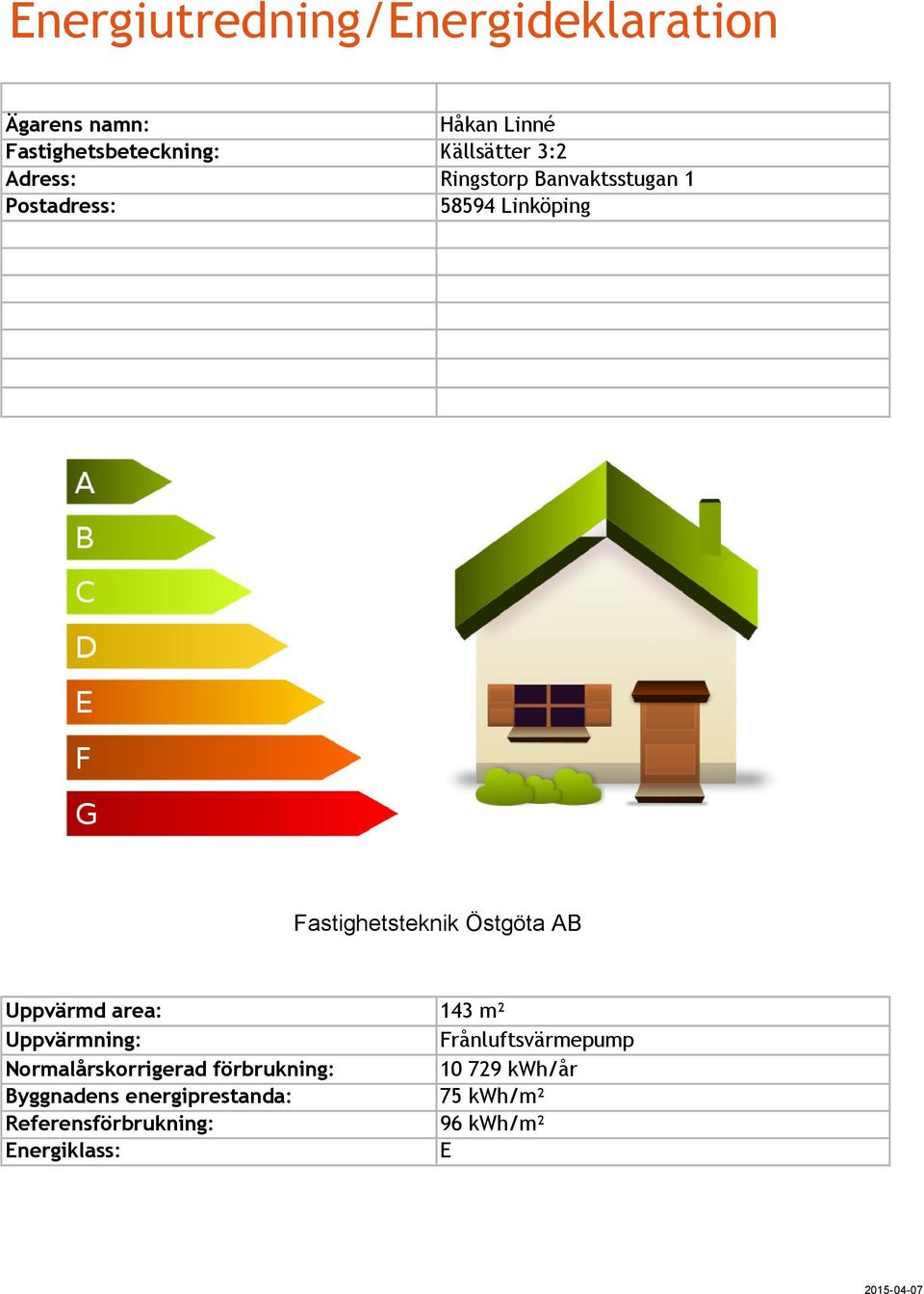 Uppvärmd area: Uppvärmning: Normalårskorrigerad förbrukning: Byggnadens energiprestanda: