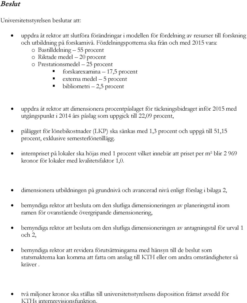 2,5 procent uppdra åt rektor att dimensionera procentpåslaget för täckningsbidraget inför 2015 med utgångspunkt i 2014 års påslag som uppgick till 22,09 procent, pålägget för lönebikostnader (LKP)