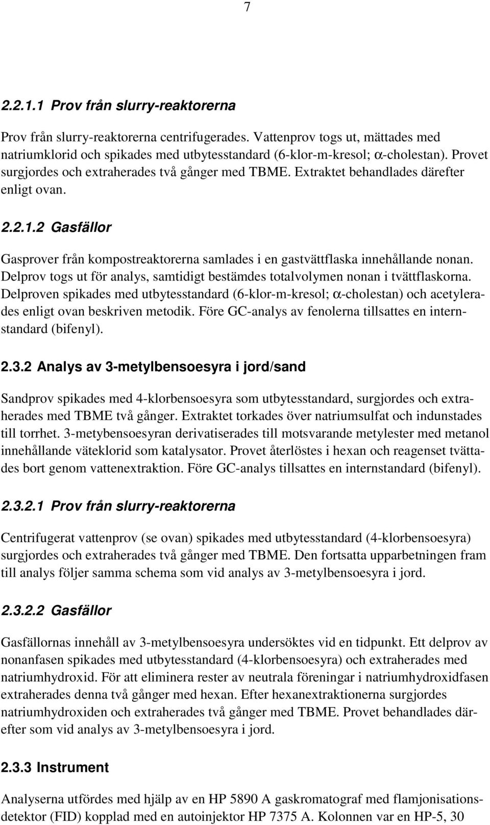 Delprov togs ut för analys, samtidigt bestämdes totalvolymen nonan i tvättflaskorna.