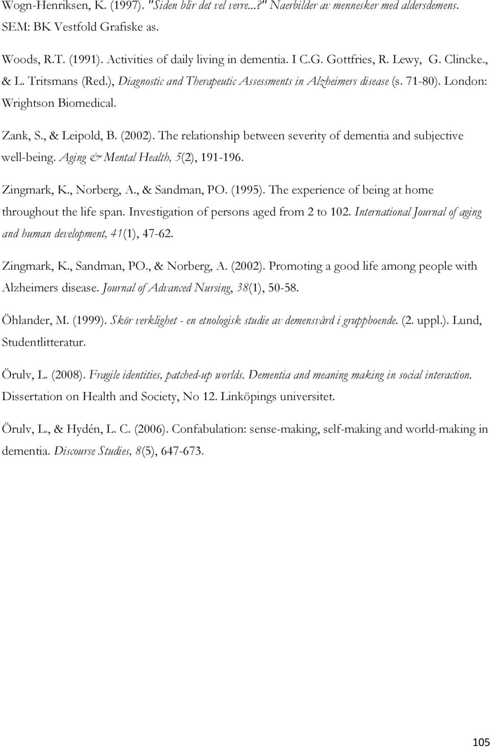 The relationship between severity of dementia and subjective well-being. Aging & Mental Health, 5(2), 191-196. Zingmark, K., Norberg, A., & Sandman, PO. (1995).