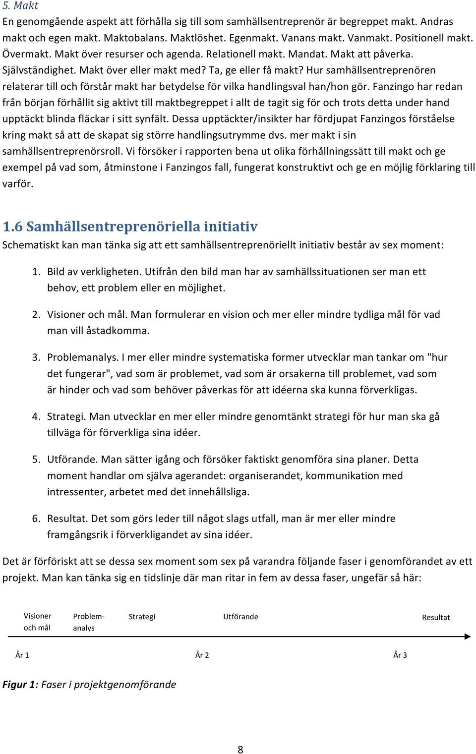 Hur samhällsentreprenören relaterar till och förstår makt har betydelse för vilka handlingsval han/hon gör.