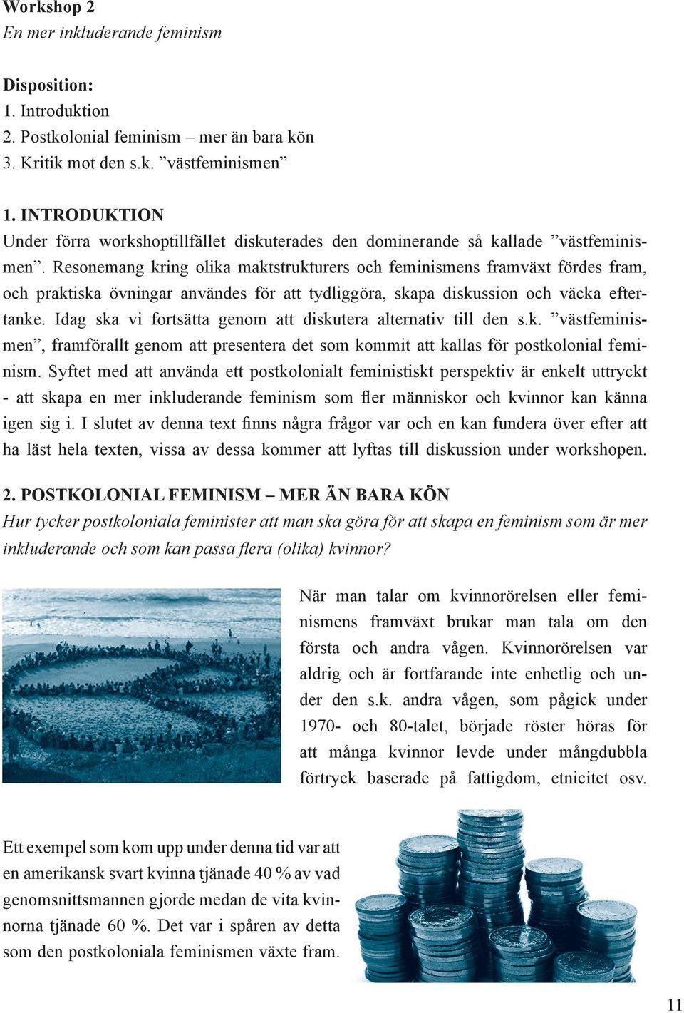 Den huvudsakliga kritiken går ut på att kvinnors situation ser olika ut beroende på faktorer som etnicitet, nationalitet, klasstillhörighet, handikapp, ålder osv.