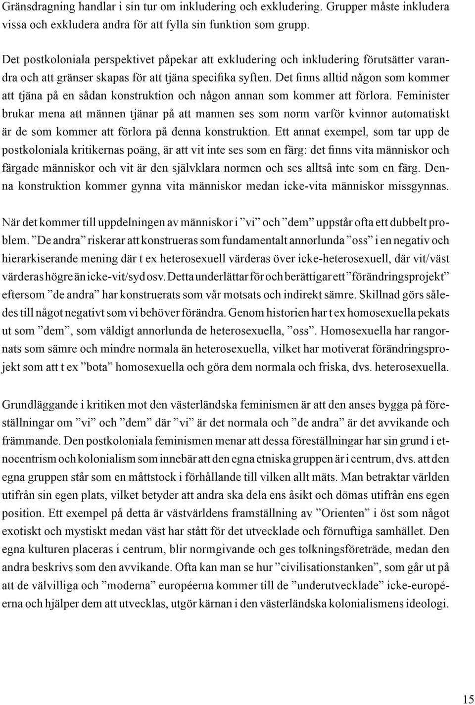 De ställer sig mycket kritiska till att västfeminister tycker att den patriarkala storebrodern är en och samma jorden runt eftersom han helt enkelt representerar manliga intressen oberoende av