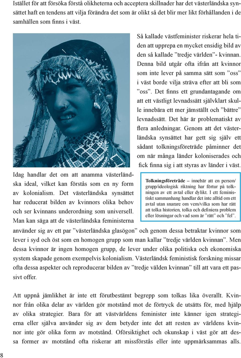 Effekterna av västs kolonialism och imperialism handlar dock inte enbart om vad som hänt i historisk tid utanför Europa, det handlar lika mycket om vad som hände i Europa i samband med erövringar av