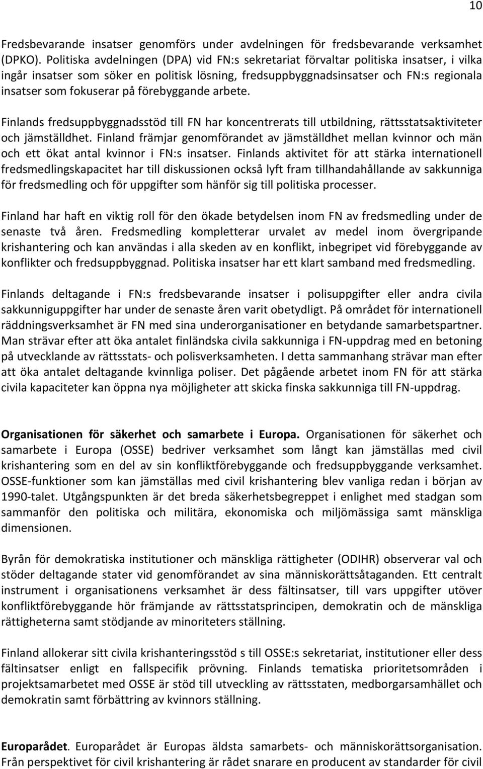 på förebyggande arbete. Finlands fredsuppbyggnadsstöd till FN har koncentrerats till utbildning, rättsstatsaktiviteter och jämställdhet.