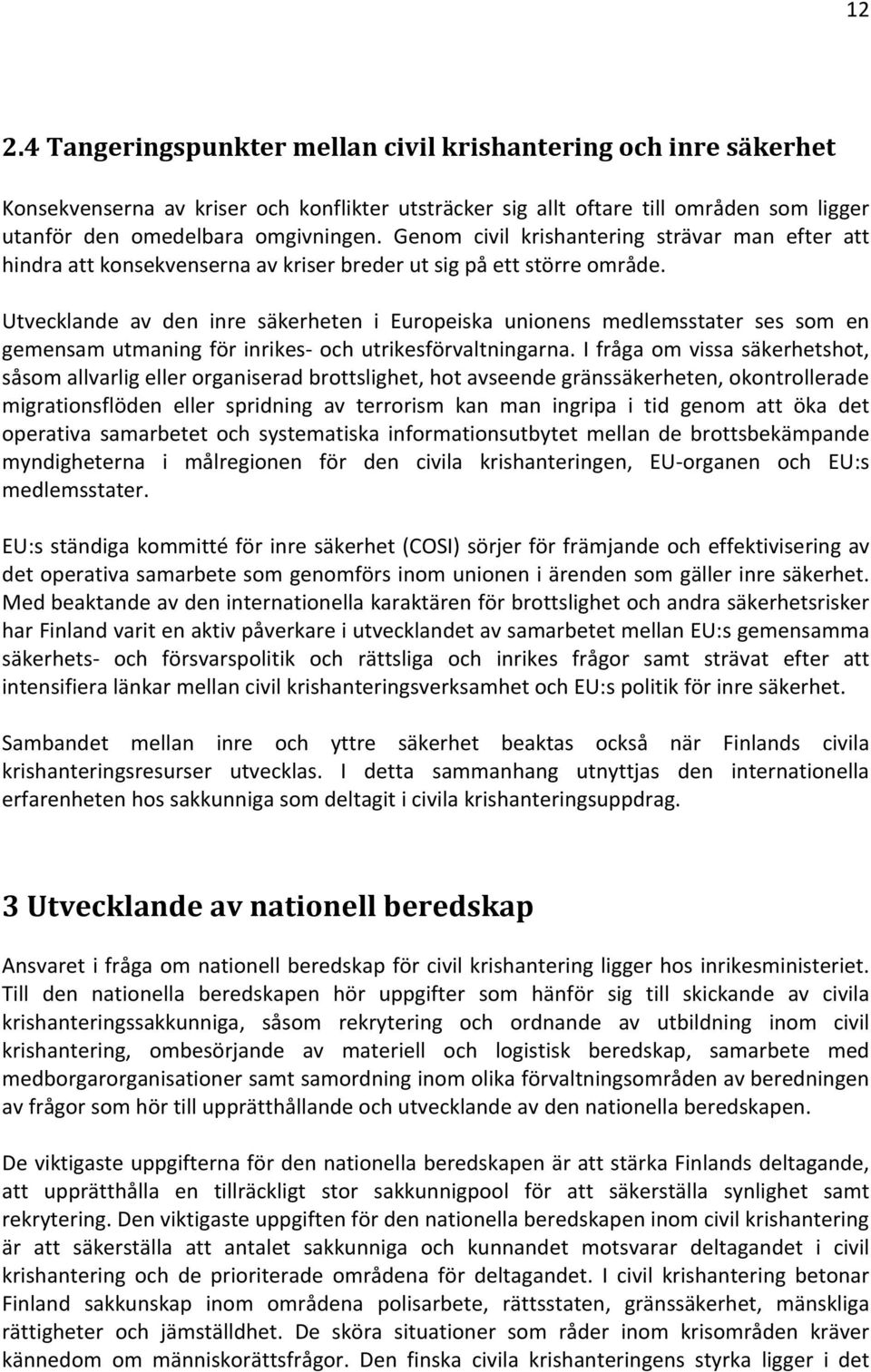 Utvecklande av den inre säkerheten i Europeiska unionens medlemsstater ses som en gemensam utmaning för inrikes- och utrikesförvaltningarna.