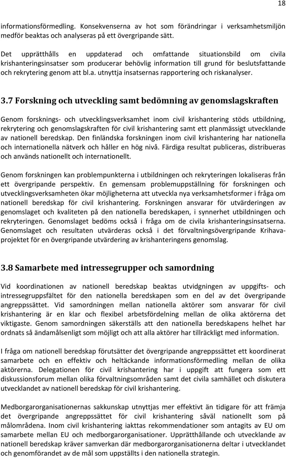 3.7 Forskning och utveckling samt bedömning av genomslagskraften Genom forsknings- och utvecklingsverksamhet inom civil krishantering stöds utbildning, rekrytering och genomslagskraften för civil