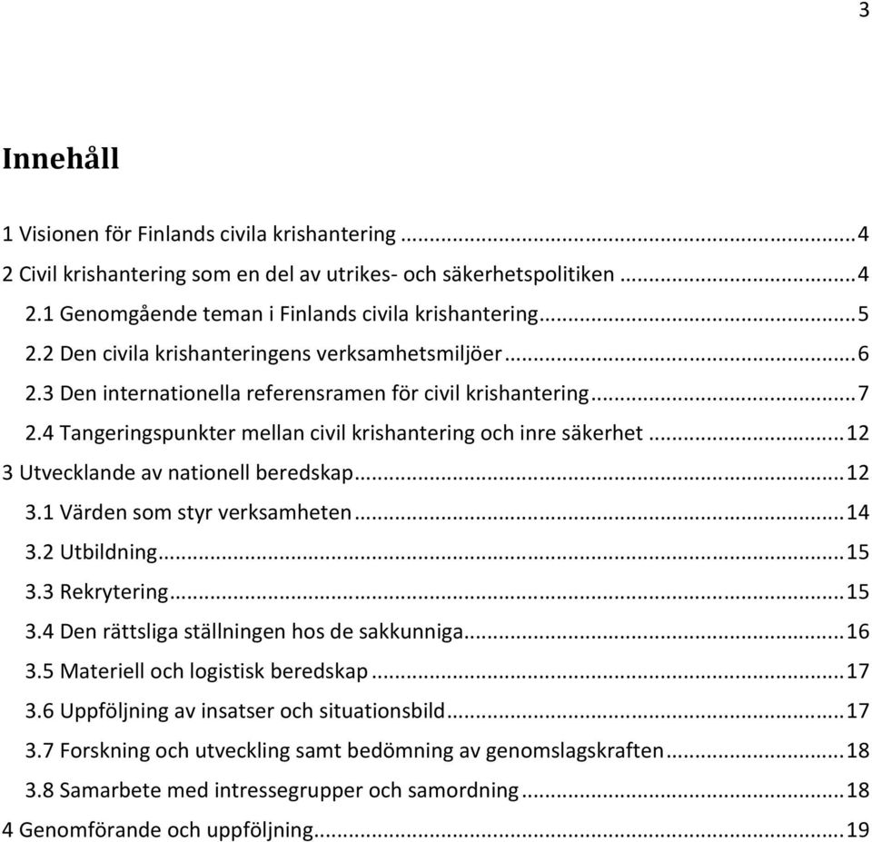 ..12 3 Utvecklande av nationell beredskap...12 3.1 Värden som styr verksamheten...14 3.2 Utbildning...15 3.3 Rekrytering...15 3.4 Den rättsliga ställningen hos de sakkunniga...16 3.