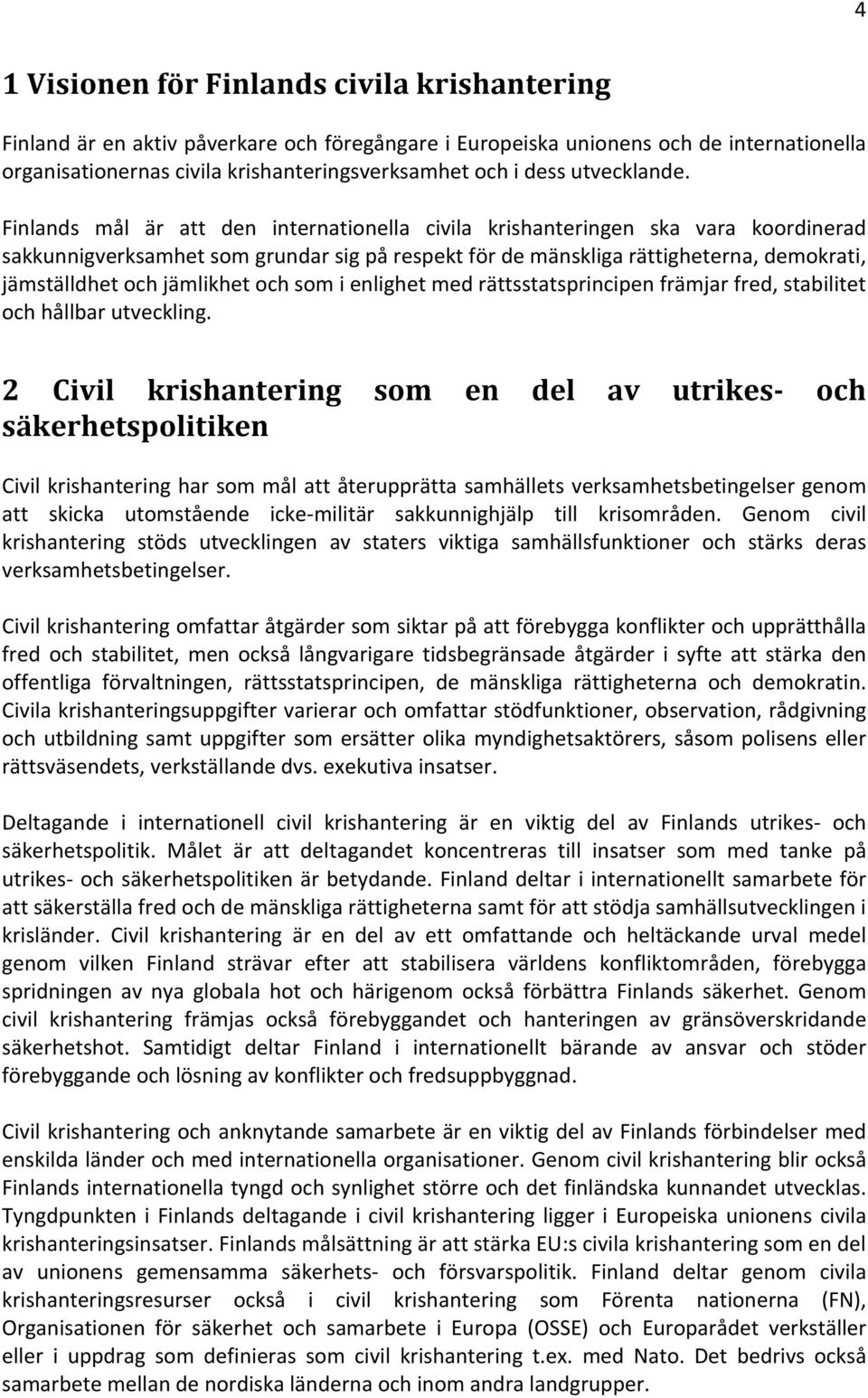 Finlands mål är att den internationella civila krishanteringen ska vara koordinerad sakkunnigverksamhet som grundar sig på respekt för de mänskliga rättigheterna, demokrati, jämställdhet och