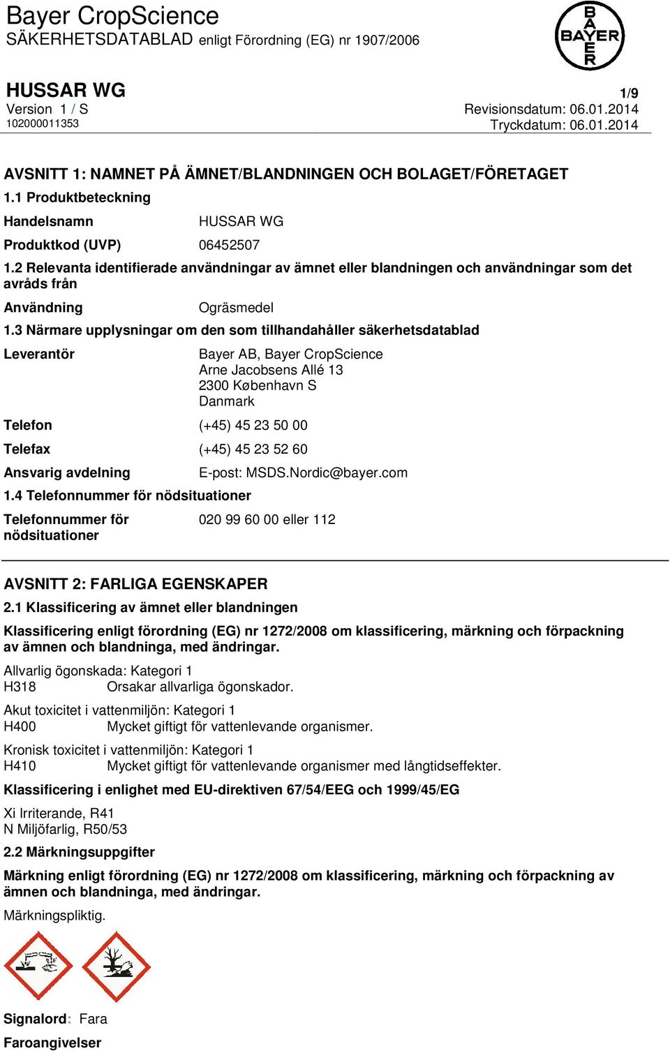 3 Närmare upplysningar om den som tillhandahåller säkerhetsdatablad Leverantör Bayer AB, Bayer CropScience Arne Jacobsens Allé 13 2300 København S Danmark Telefon (+45) 45 23 50 00 Telefax (+45) 45