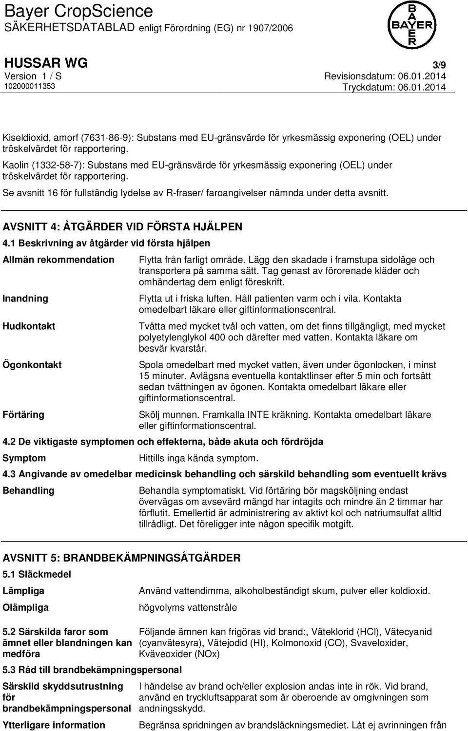 Se avsnitt 16 för fullständig lydelse av R-fraser/ faroangivelser nämnda under detta avsnitt. AVSNITT 4: ÅTGÄRDER VID FÖRSTA HJÄLPEN 4.