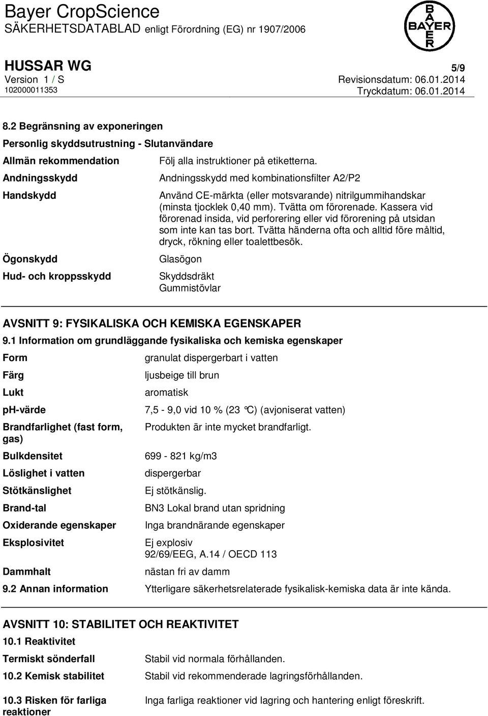 Andningsskydd med kombinationsfilter A2/P2 Använd CE-märkta (eller motsvarande) nitrilgummihandskar (minsta tjocklek 0,40 mm). Tvätta om förorenade.