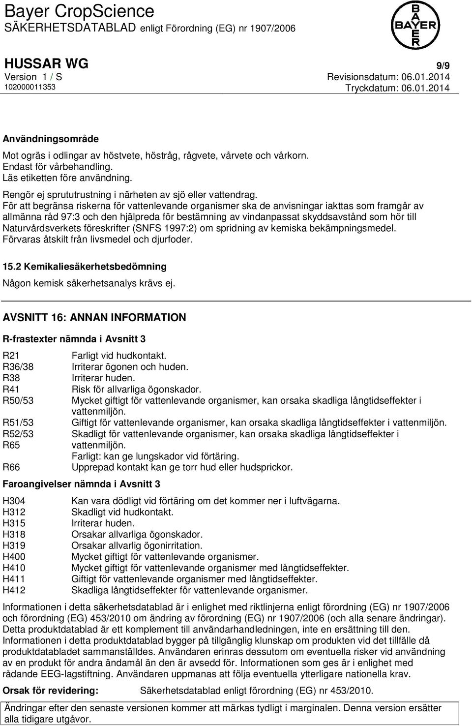 För att begränsa riskerna för vattenlevande organismer ska de anvisningar iakttas som framgår av allmänna råd 97:3 och den hjälpreda för bestämning av vindanpassat skyddsavstånd som hör till