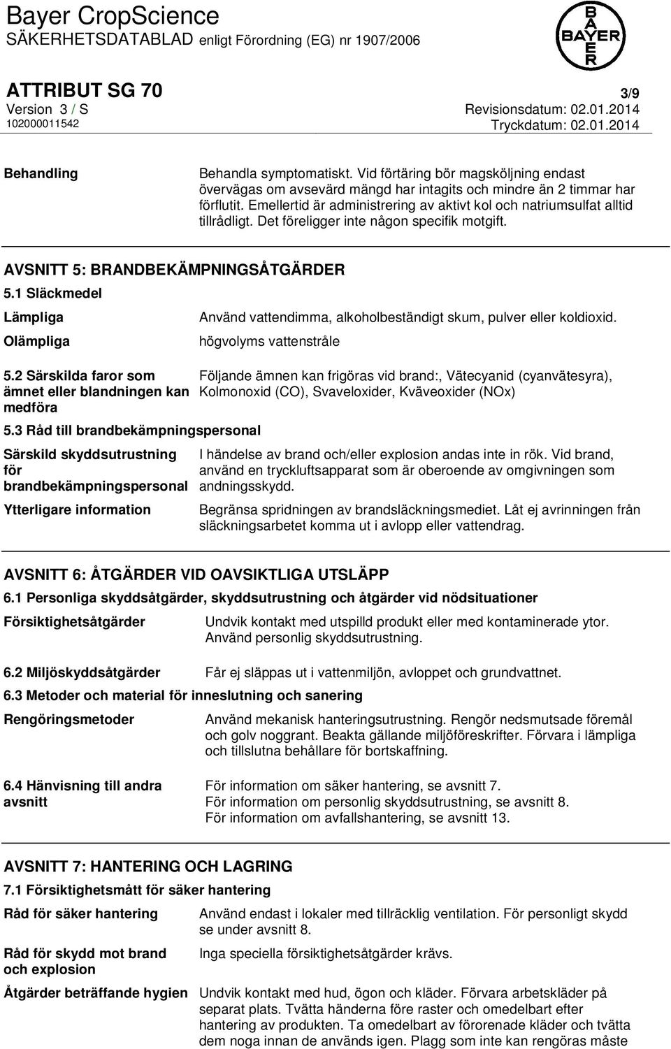 Det föreligger inte någon specifik motgift. AVSNITT 5: BRANDBEKÄMPNINGSÅTGÄRDER 5.1 Släckmedel Lämpliga Olämpliga 5.2 Särskilda faror som ämnet eller blandningen kan medföra 5.