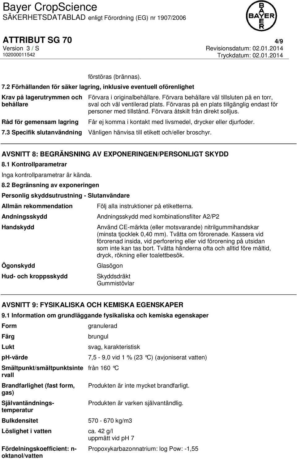 Får ej komma i kontakt med livsmedel, drycker eller djurfoder. 7.3 Specifik slutanvändning Vänligen hänvisa till etikett och/eller broschyr. AVSNITT 8: BEGRÄNSNING AV EXPONERINGEN/PERSONLIGT SKYDD 8.