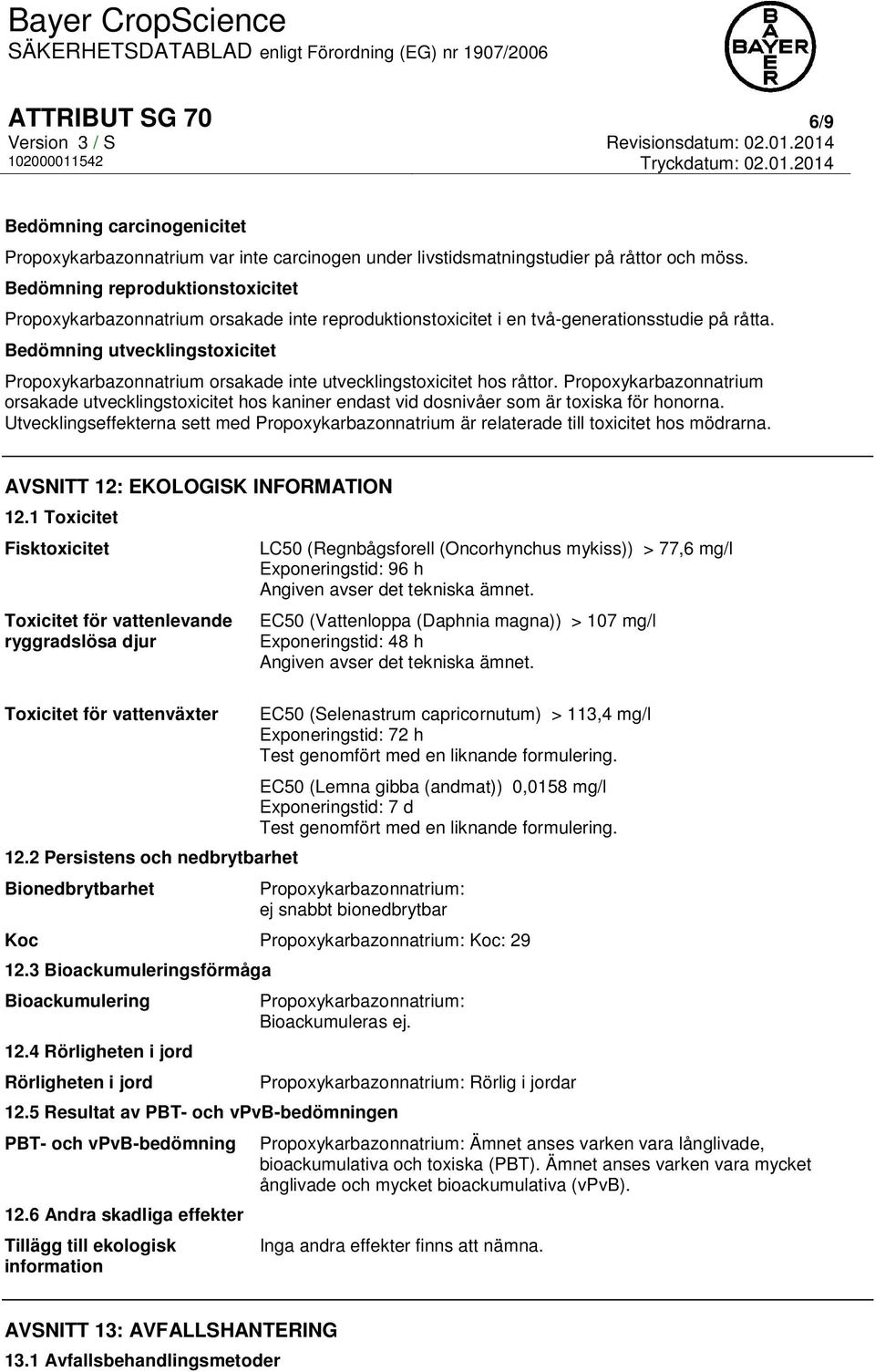 Bedömning utvecklingstoxicitet Propoxykarbazonnatrium orsakade inte utvecklingstoxicitet hos råttor.