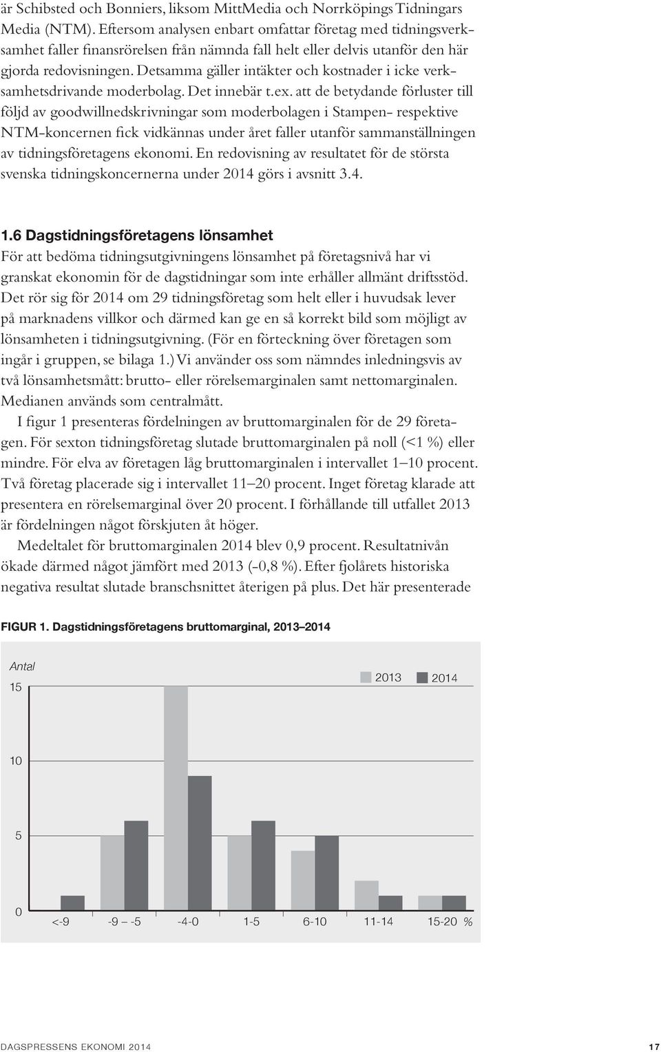 Detsamma gäller intäkter och kostnader i icke verksamhetsdrivande moderbolag. Det innebär t.ex.