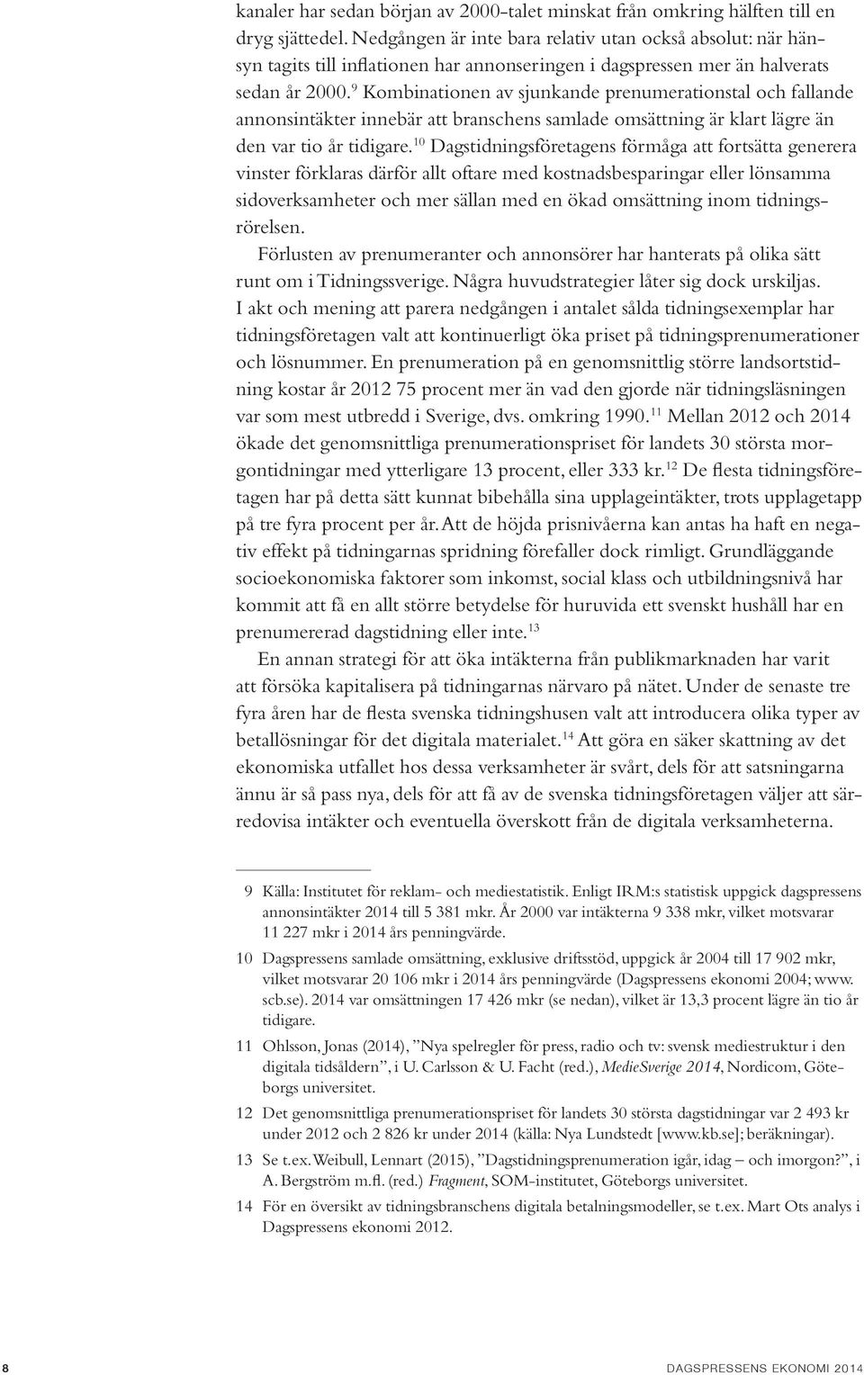 9 Kombinationen av sjunkande prenumerationstal och fallande annonsintäkter innebär att branschens samlade omsättning är klart lägre än den var tio år tidigare.