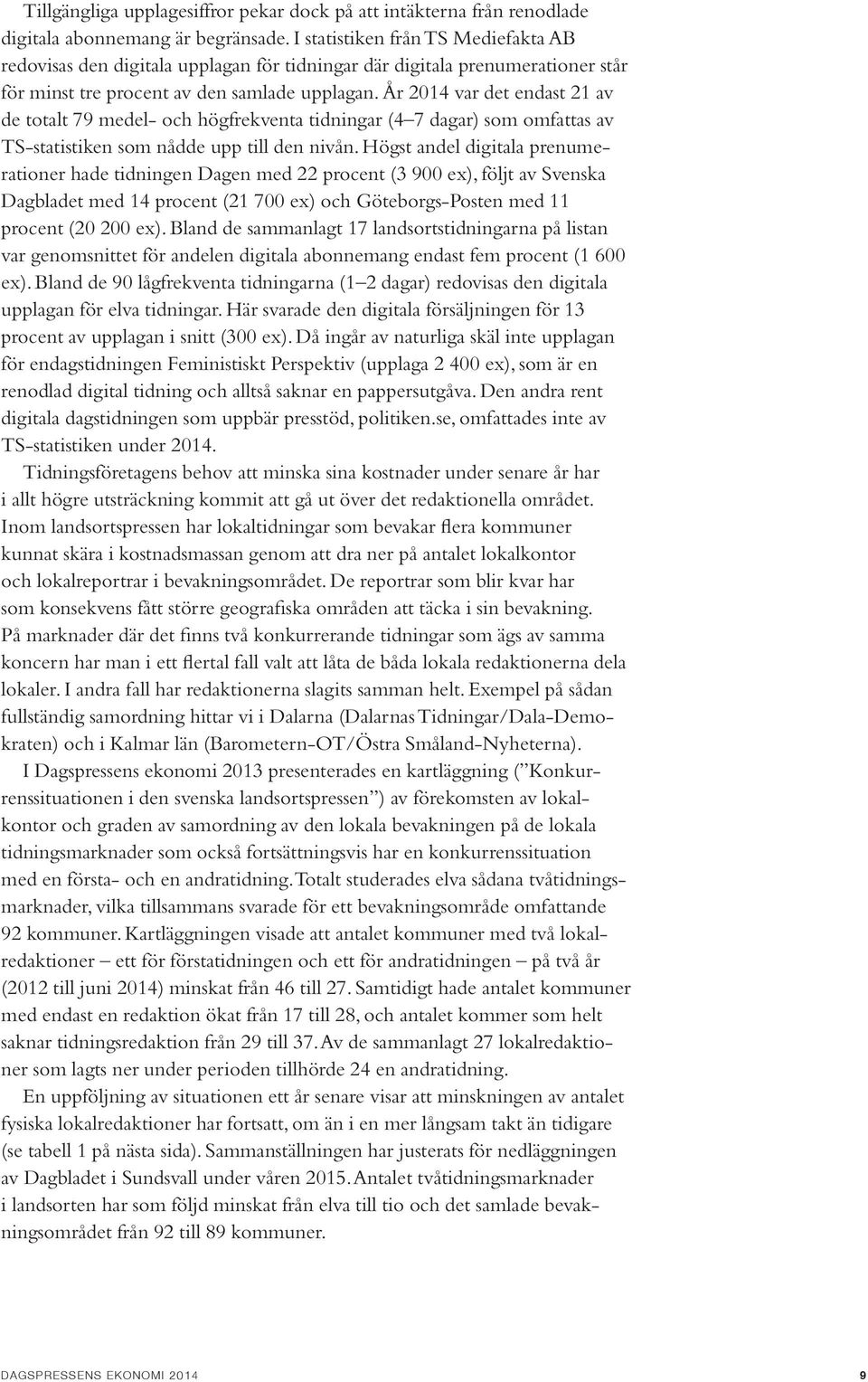 År 2014 var det endast 21 av de totalt 79 medel- och högfrekventa tidningar (4 7 dagar) som omfattas av TS-statistiken som nådde upp till den nivån.